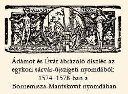 Ádámot és Évát ábrázoló díszléc az egykori sárvár-újszigeti nyomdából: 1574-1578-ban a Bornemisza-Mantskovit nyomdában