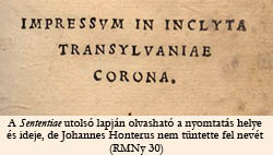 A Sententiae utolsó lapján olvasható a nyomtatás helye és ideje, de Johannes Honterus nem tüntette fel nevét (RMNy 30)