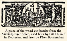 A piece of the wood-cut border from the Sárvárújsziget office, used later by Gál Huszár in Debrecen, and later by Péter Bornemisza