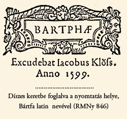 Díszes keretbe foglalva a nyomtatás helye, Bártfa latin  nevével (RMNy 846)  