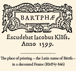 The place of printing - the Latin name of Bártfa - in a decorated Frame (RMNy 846)