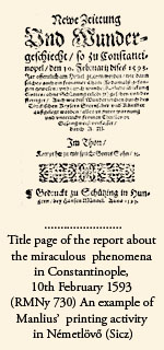 Title page of the report about the miraculous  phenomena in Constantinople, 10th February 1593 (RMNy 730) An example of Manlius'  printing activity in Németlövő (Sicz)
